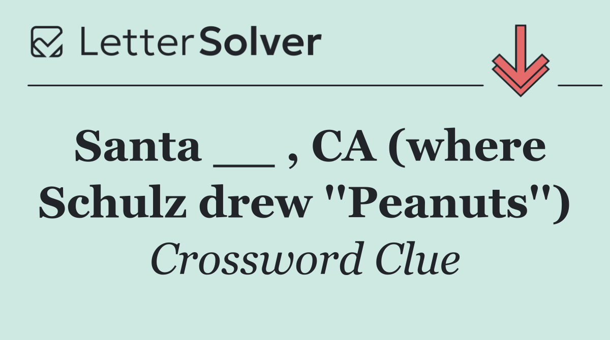 Santa __ , CA (where Schulz drew ''Peanuts'')