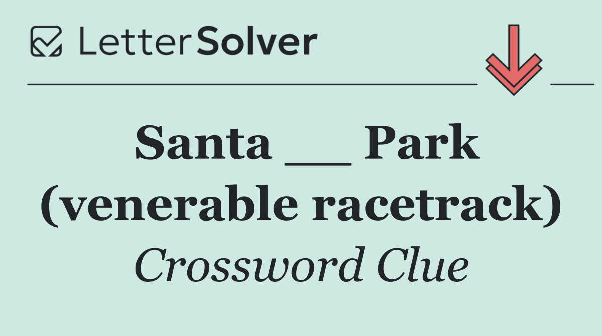 Santa __ Park (venerable racetrack)