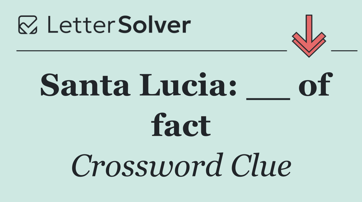 Santa Lucia: __ of fact