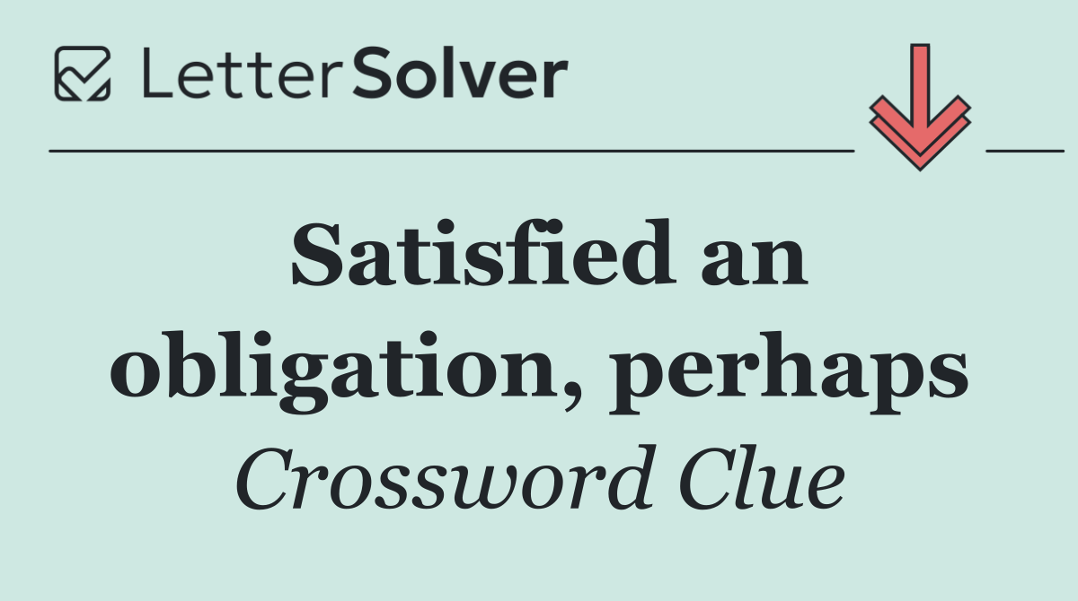 Satisfied an obligation, perhaps