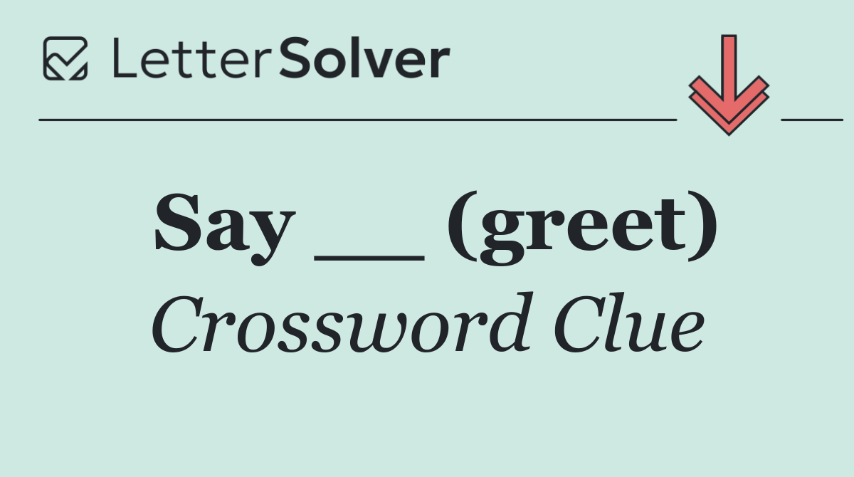 Say __ (greet)