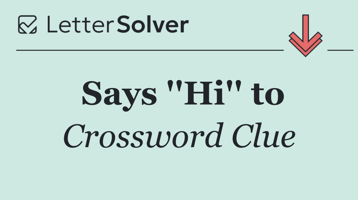 Says ''Hi'' to