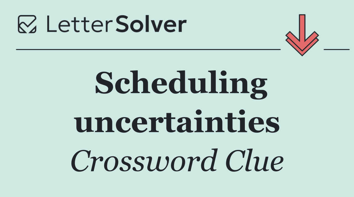 Scheduling uncertainties