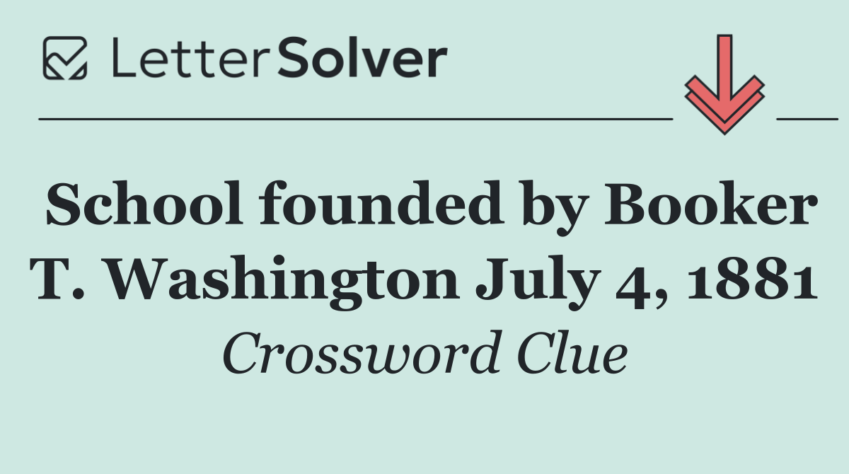 School founded by Booker T. Washington July 4, 1881