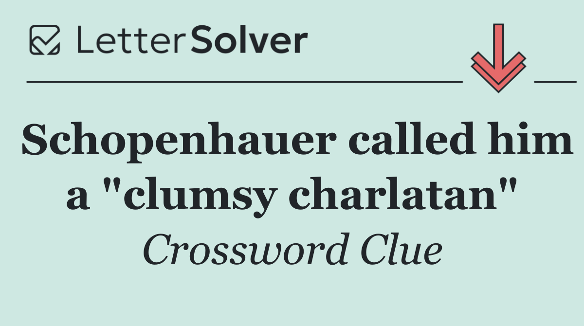 Schopenhauer called him a "clumsy charlatan"