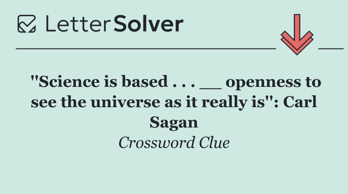 ''Science is based . . . __ openness to see the universe as it really is'': Carl Sagan