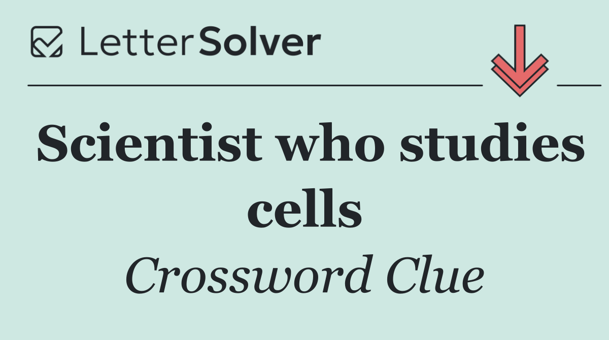 Scientist who studies cells