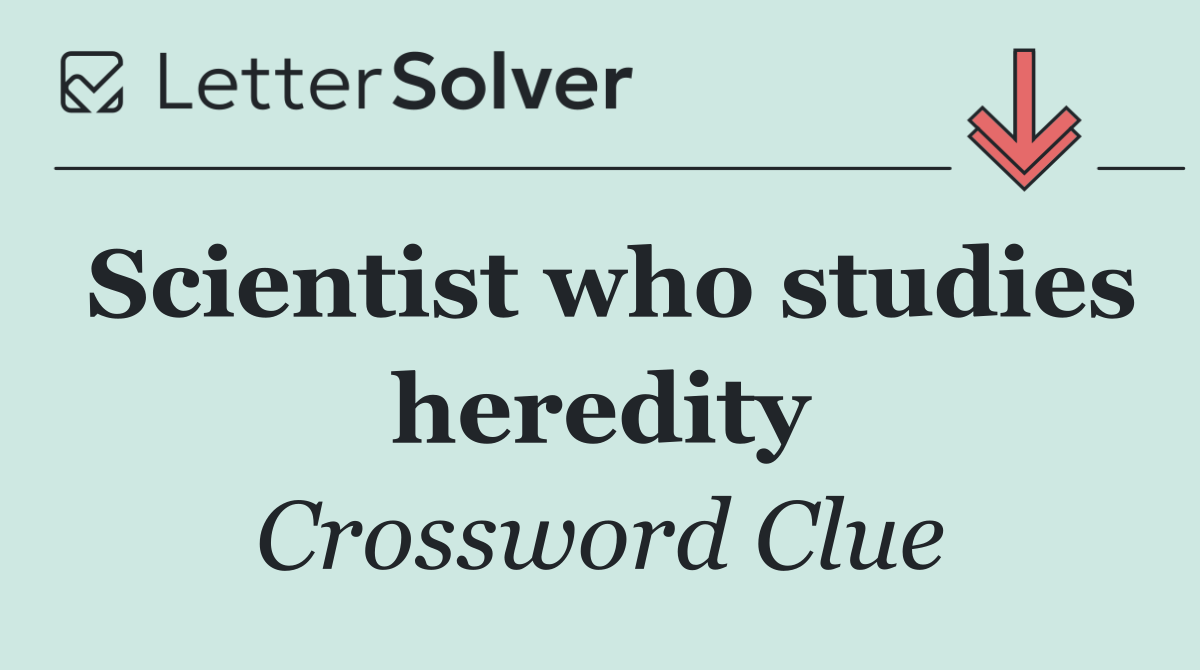 Scientist who studies heredity