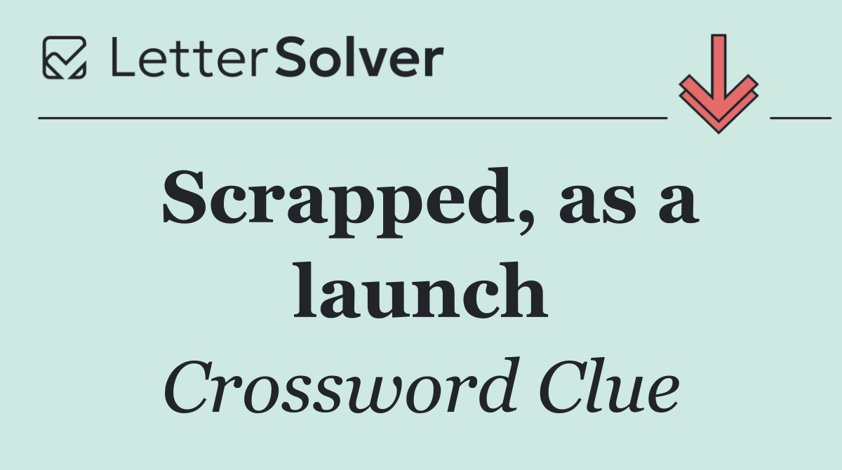 Scrapped, as a launch