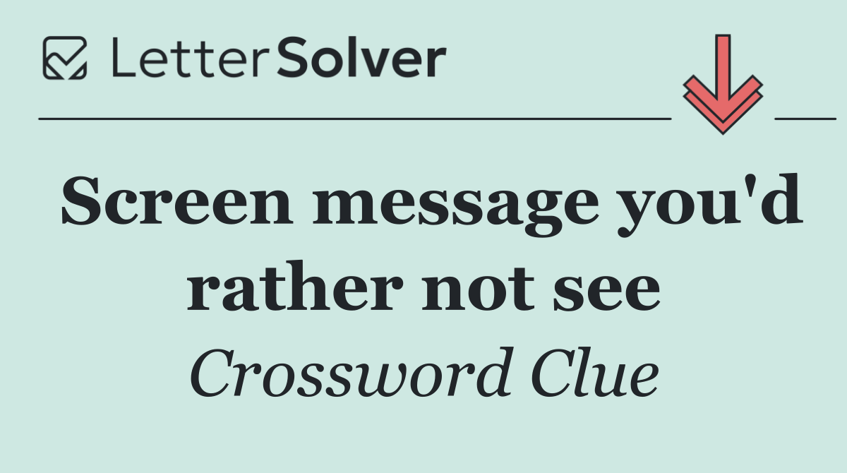 Screen message you'd rather not see