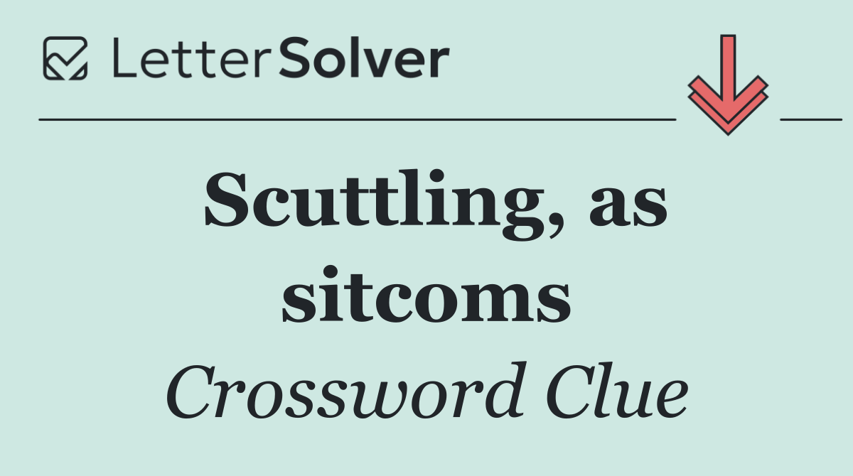 Scuttling, as sitcoms