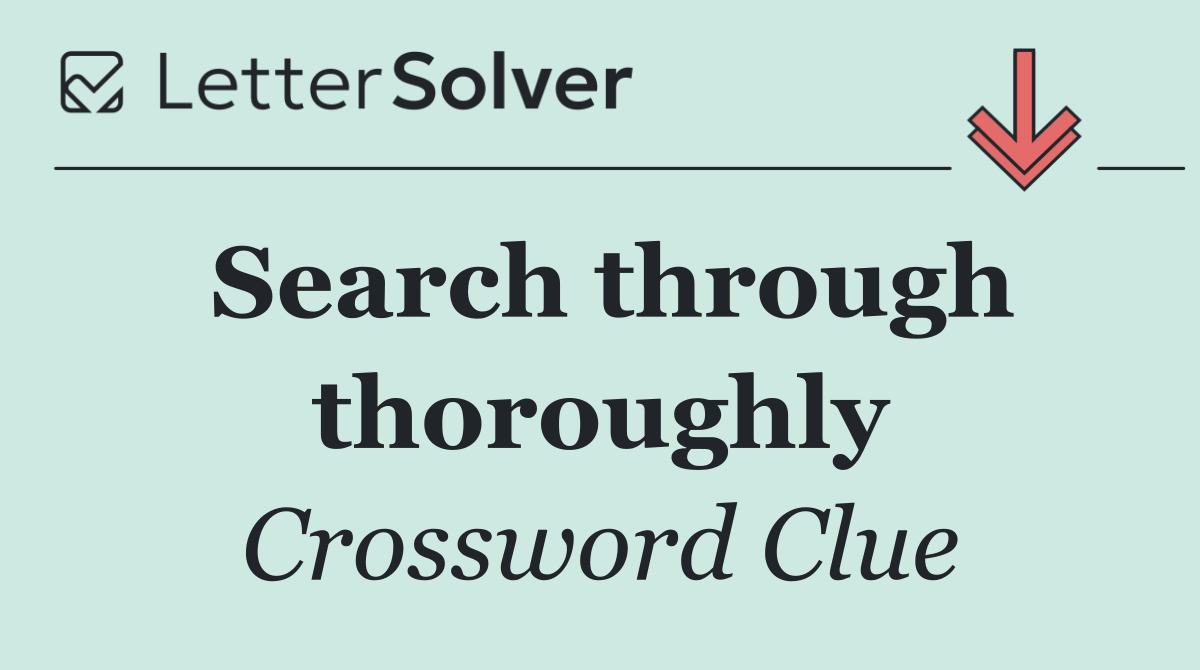Search through thoroughly