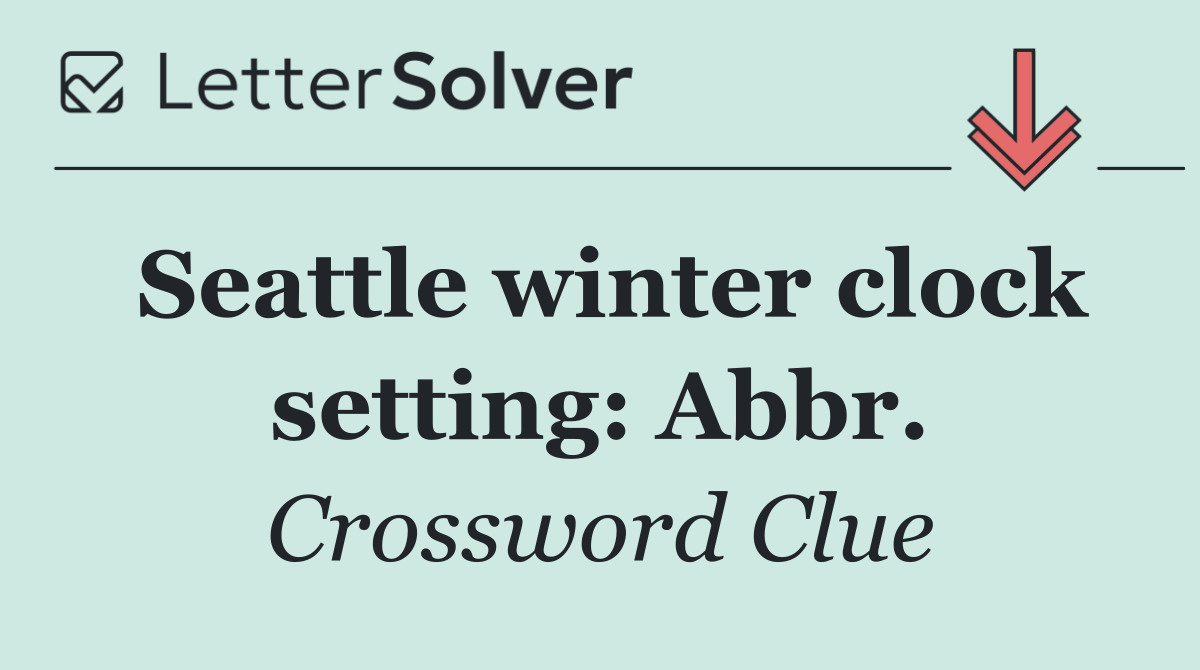 Seattle winter clock setting: Abbr.