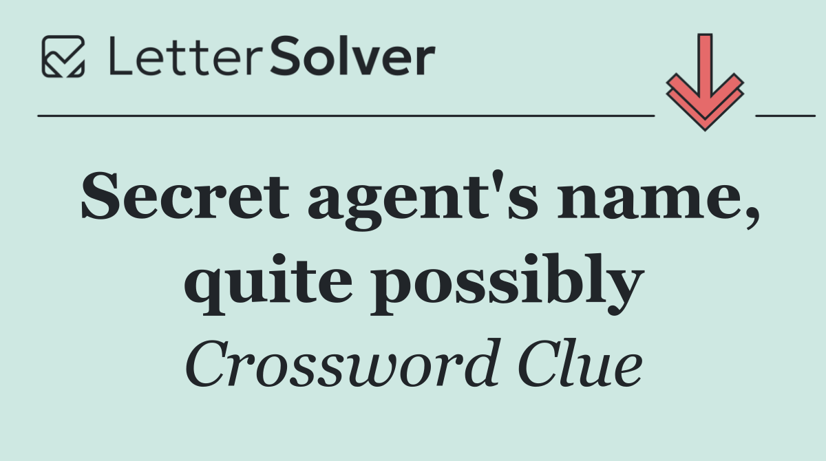 Secret agent's name, quite possibly