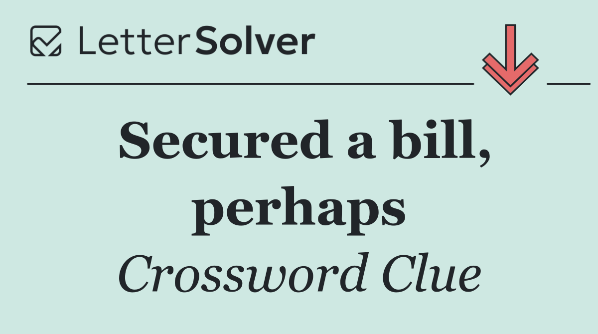 Secured a bill, perhaps