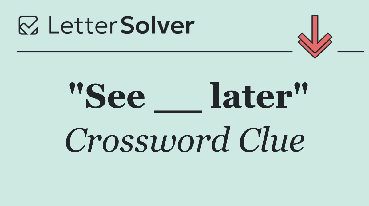 "See __ later"