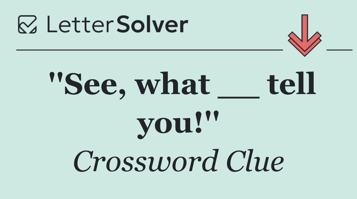 ''See, what __ tell you!''