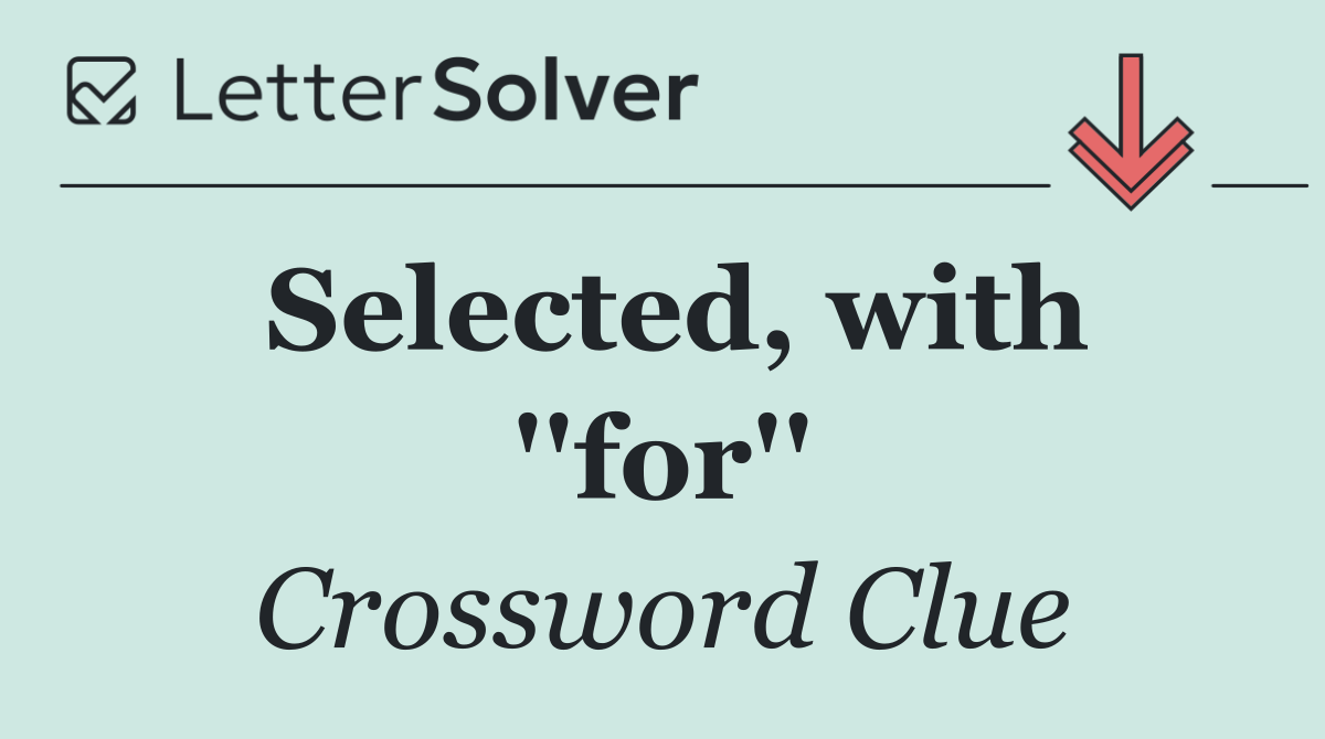 Selected, with ''for''