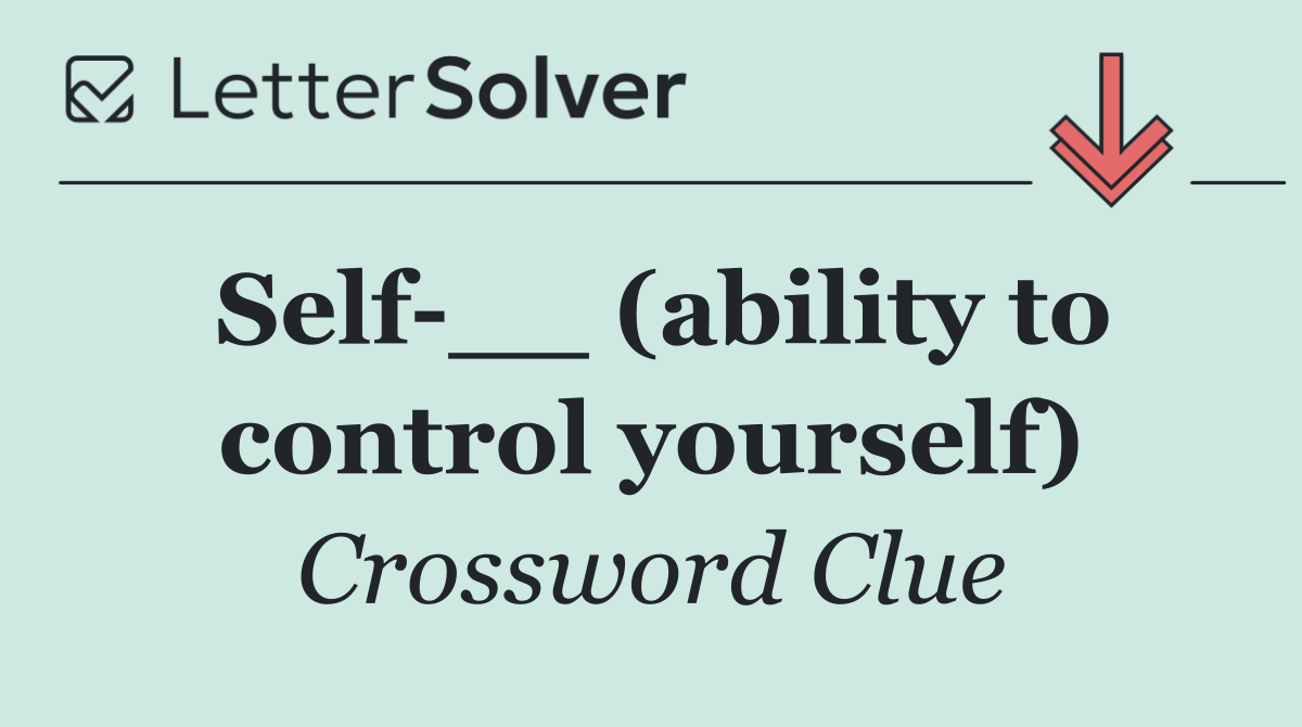 Self __ (ability to control yourself)