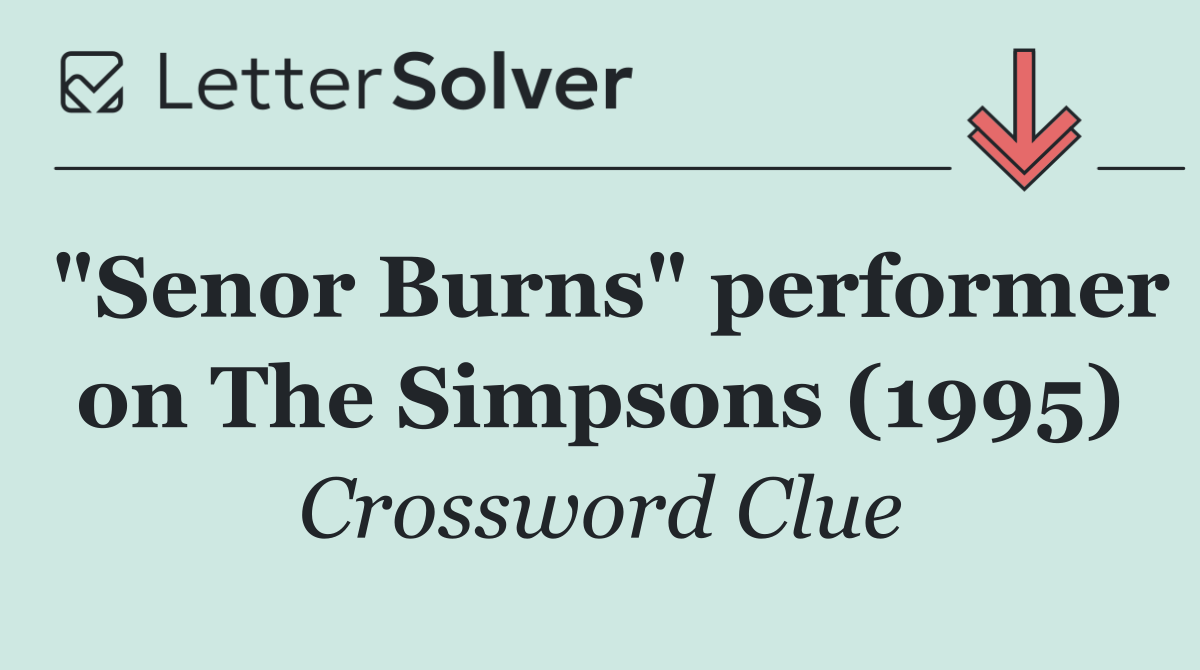 "Senor Burns" performer on The Simpsons (1995)