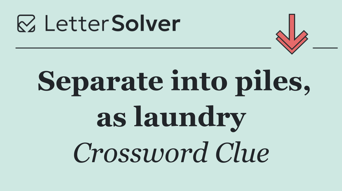 Separate into piles, as laundry