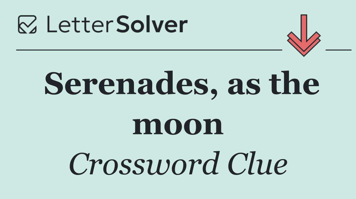 Serenades, as the moon