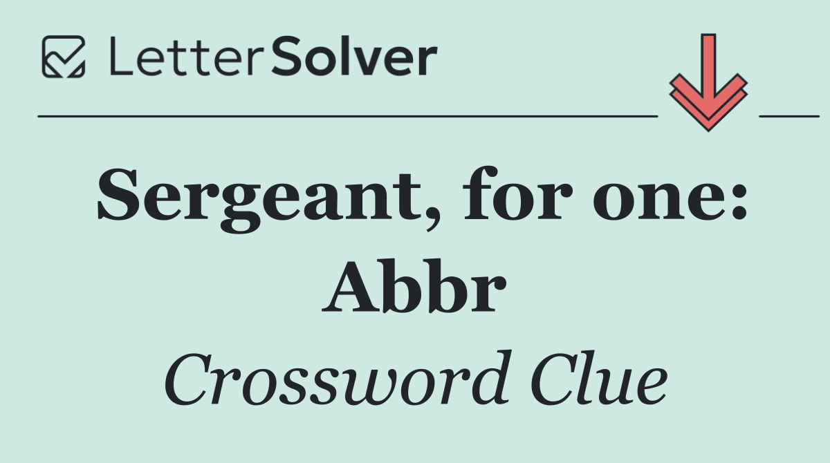 Sergeant, for one: Abbr