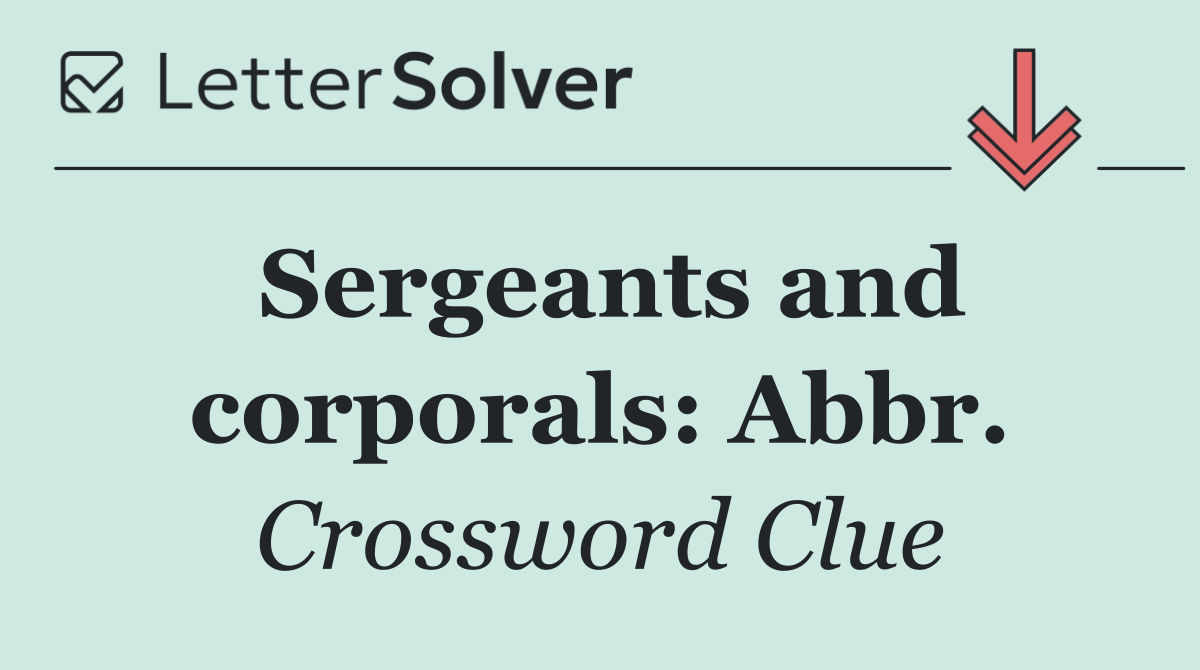 Sergeants and corporals: Abbr.