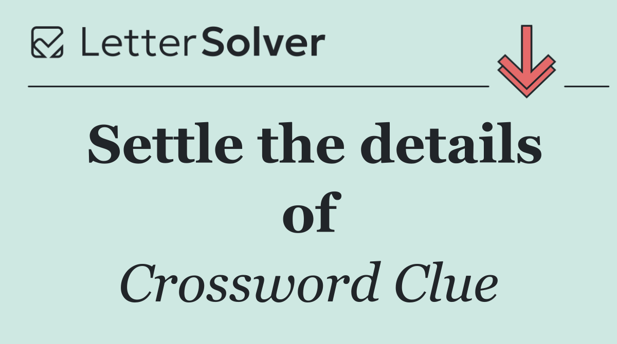Settle the details of