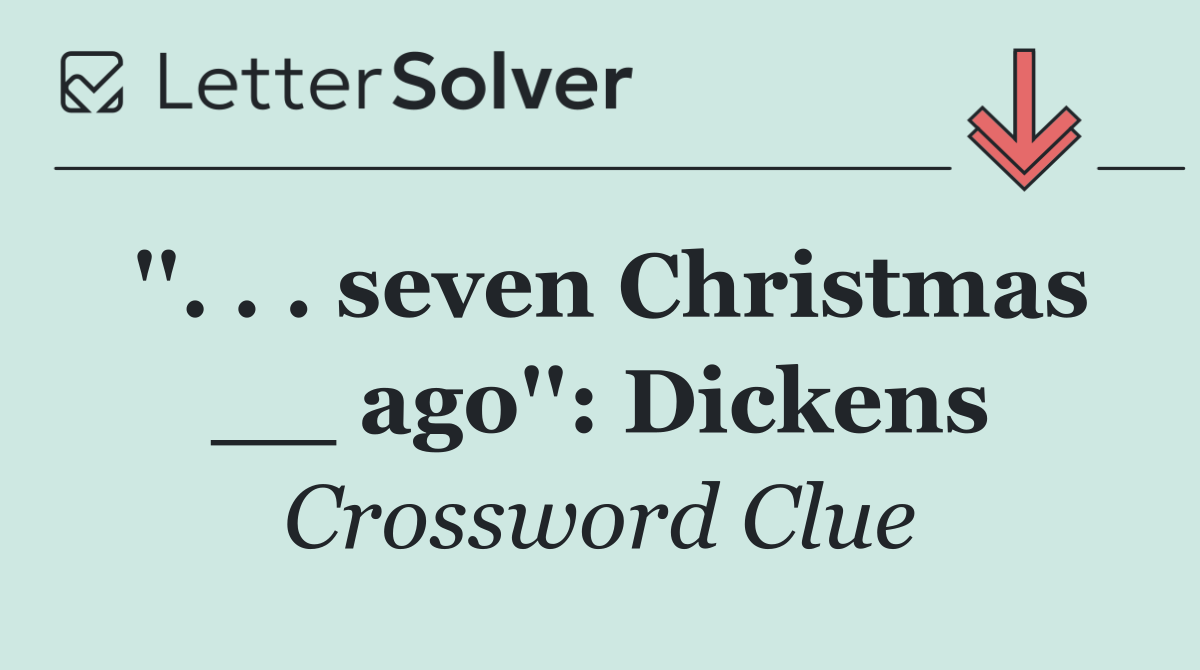 ''. . . seven Christmas __ ago'': Dickens