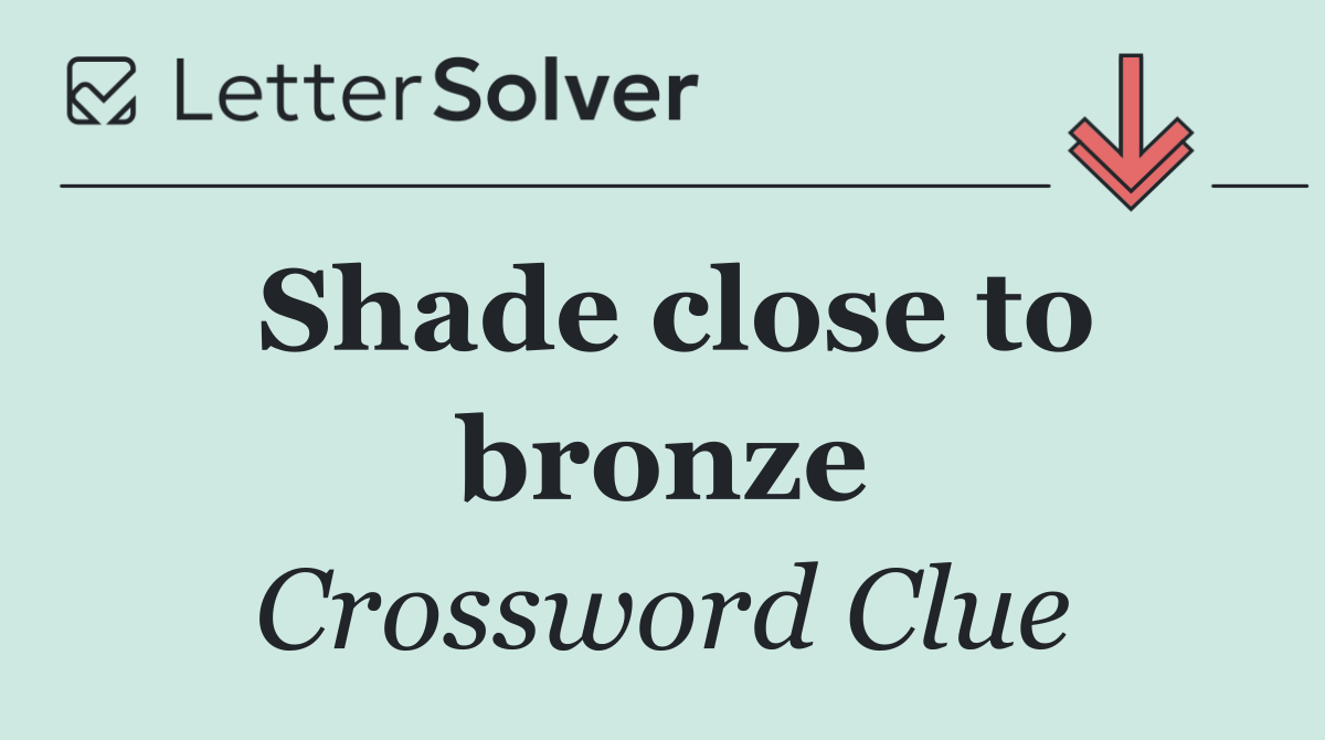 Shade close to bronze