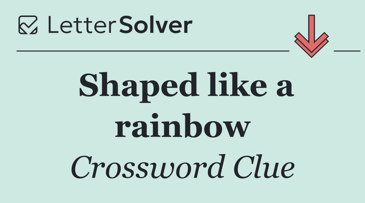 Shaped like a rainbow