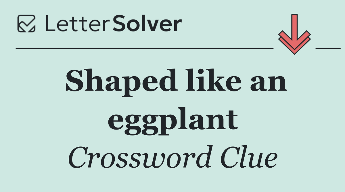 Shaped like an eggplant