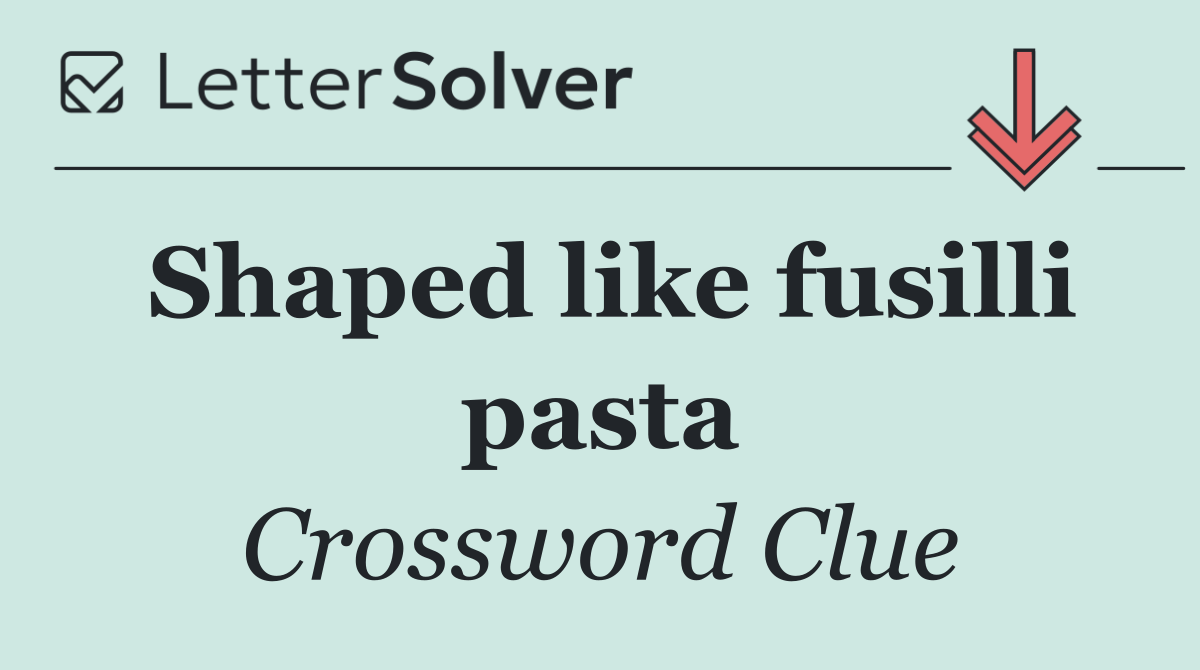 Shaped like fusilli pasta