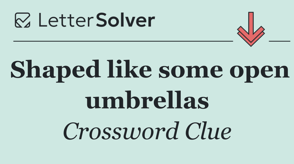 Shaped like some open umbrellas