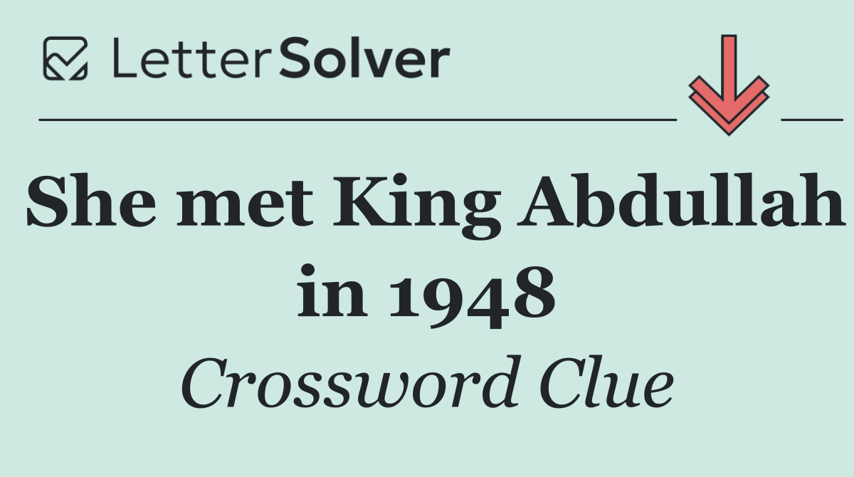 She met King Abdullah in 1948