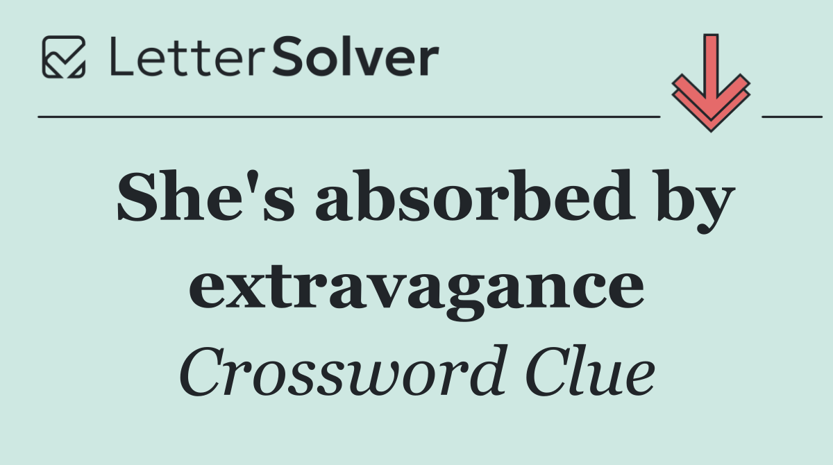 She's absorbed by extravagance