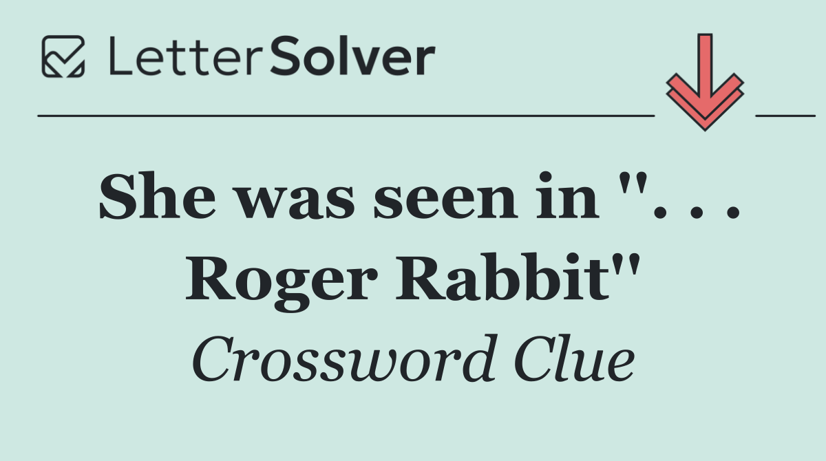 She was seen in ''. . . Roger Rabbit''