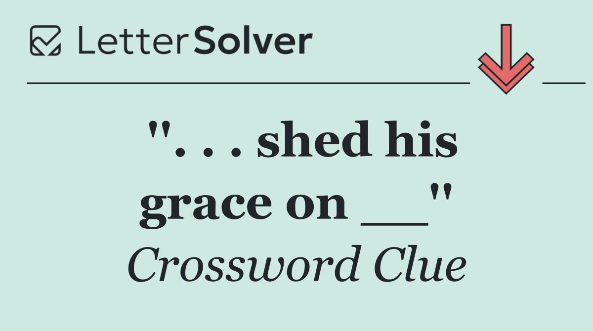 ''. . . shed his grace on __''