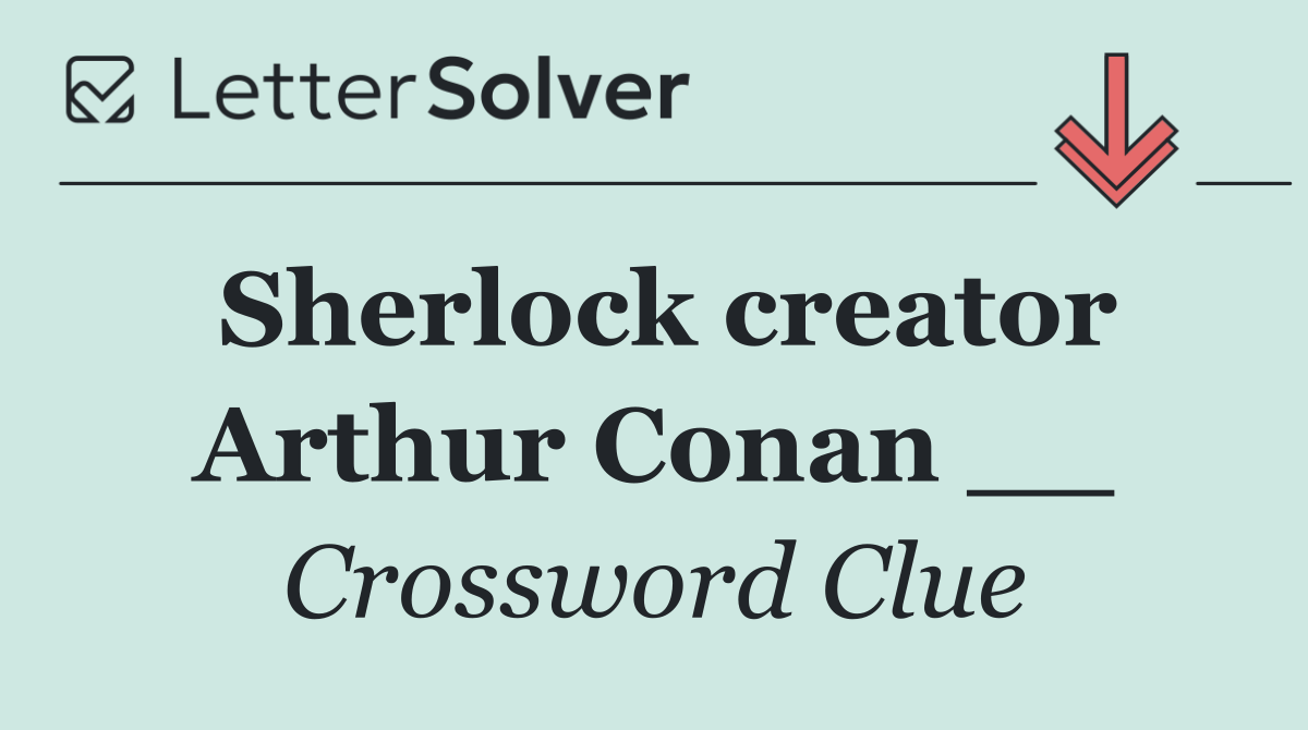 Sherlock creator Arthur Conan __