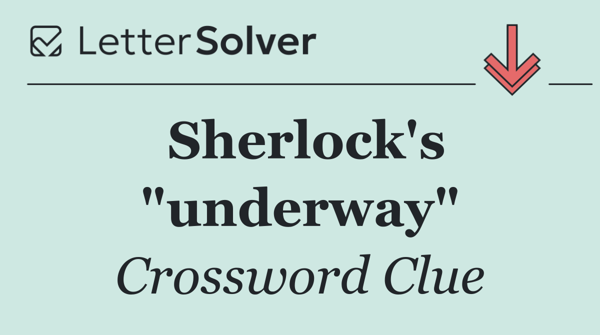 Sherlock's "underway"