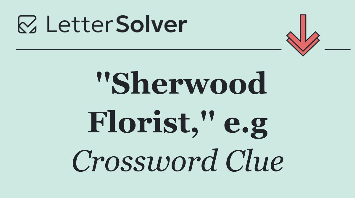 ''Sherwood Florist,'' e.g