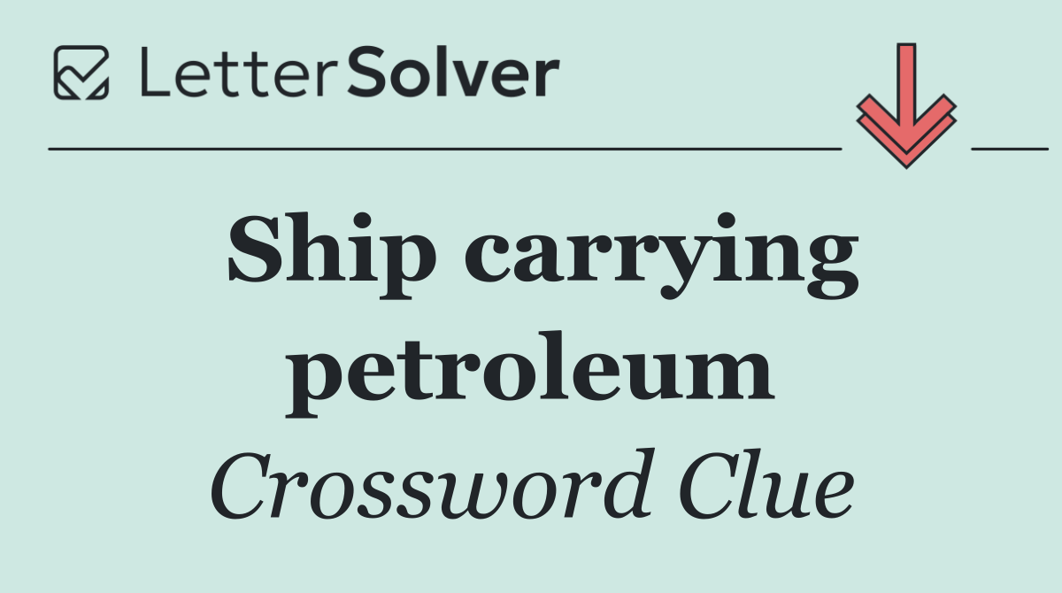 Ship carrying petroleum