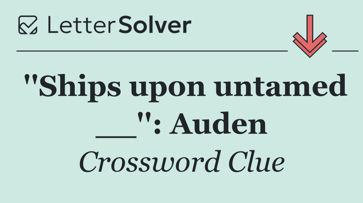 ''Ships upon untamed __'': Auden
