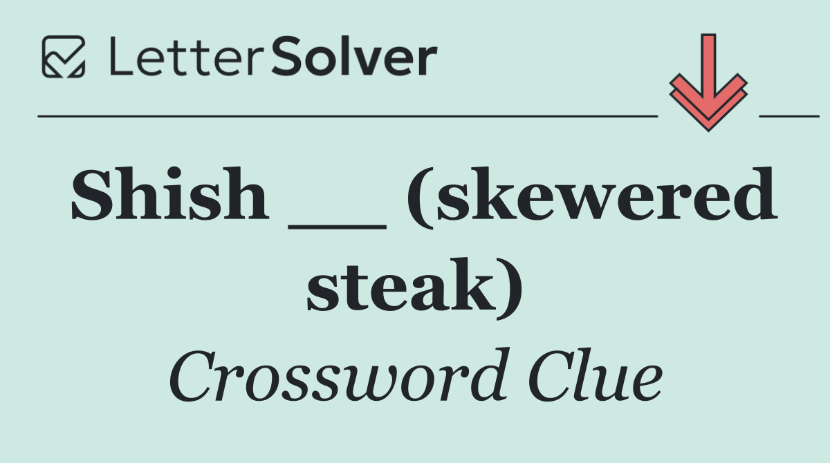 Shish __ (skewered steak)