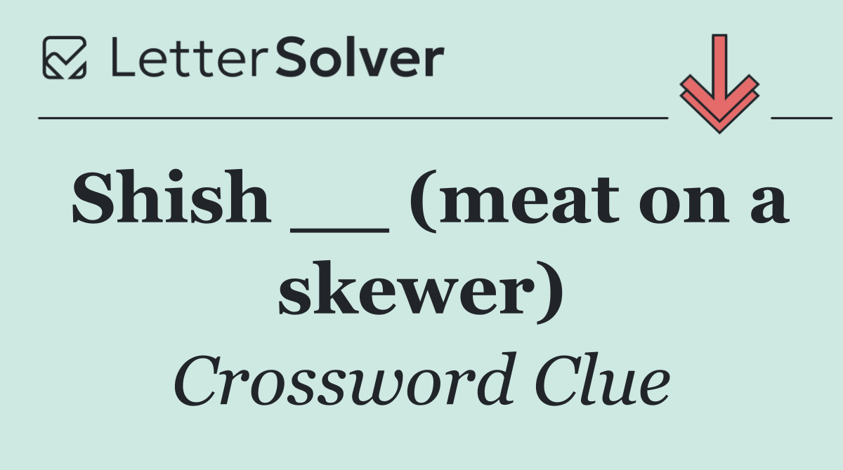 Shish __ (meat on a skewer)
