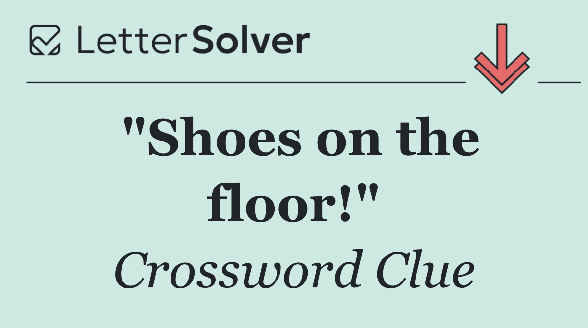 "Shoes on the floor!"