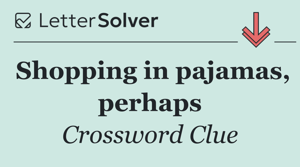 Shopping in pajamas, perhaps