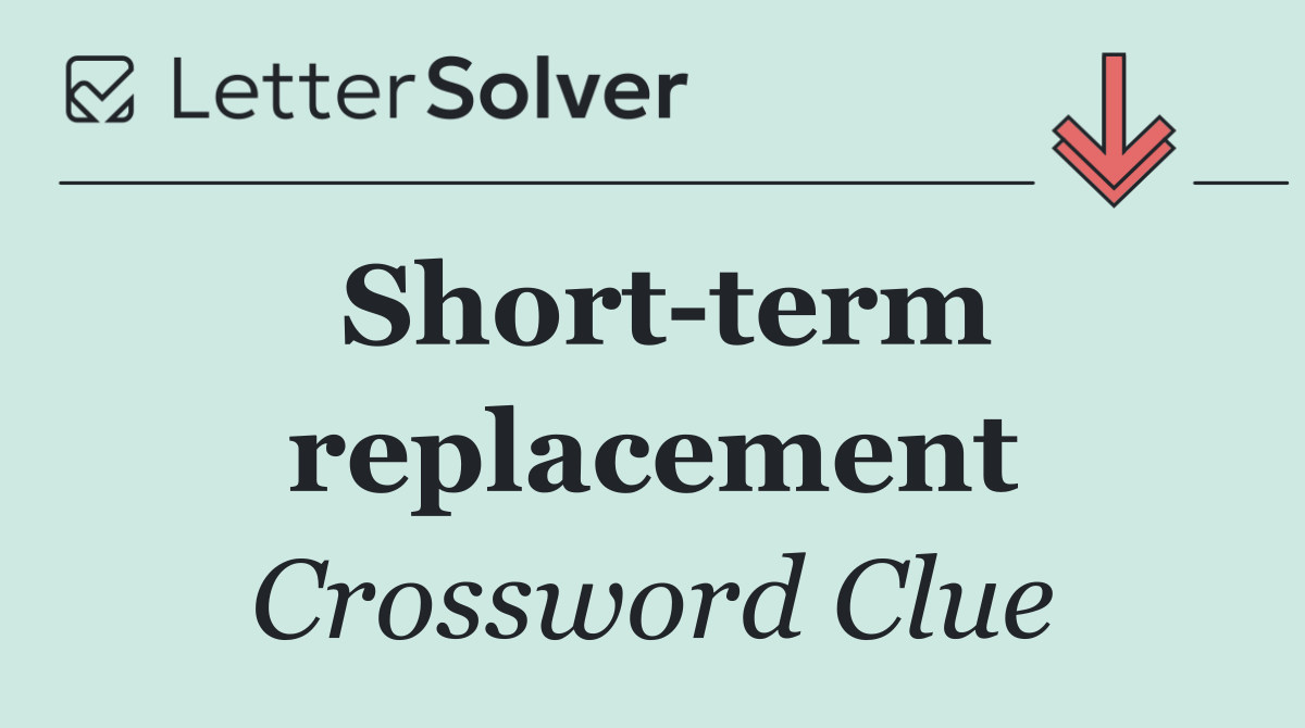 Short term replacement