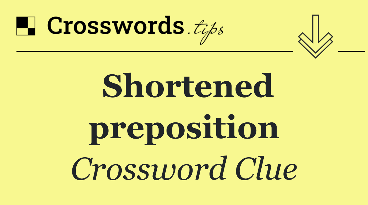 Shortened preposition crossword clue answers